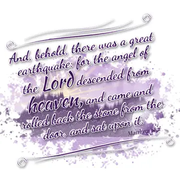 Matthew 28:2 – And, behold, there was a great earthquake: for the angel of the Lord descended from heaven, and came and rolled back the stone from the door, and sat…