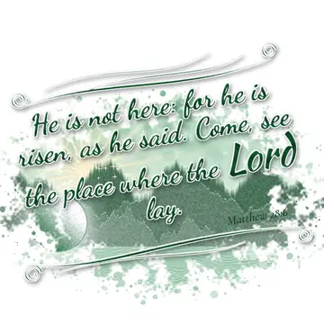 Matthew 28:6 – He is not here: for he is risen, as he said. Come, see the place where the Lord lay.