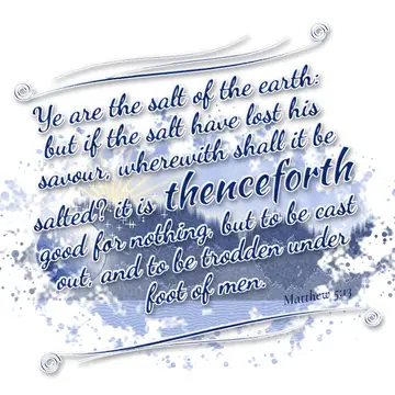 Matthew 5:13 – Ye are the salt of the earth: but if the salt have lost his savour, wherewith shall it be salted? it is thenceforth good for nothing, but to be cast…