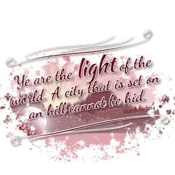 Matthew 5:14 – Ye are the light of the world. A city that is set on an hill cannot be hid.