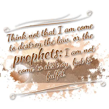 Matthew 5:17 – Think not that I am come to destroy the law, or the prophets: I am not come to destroy, but to fulfil.