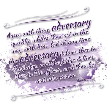 Matthew 5:25 – Agree with thine adversary quickly, whiles thou art in the way with him; lest at any time the adversary deliver thee to the judge, and the judge…