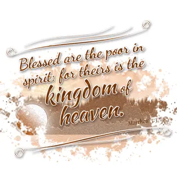 Matthew 5:3 – Blessed are the poor in spirit: for theirs is the kingdom of heaven.
