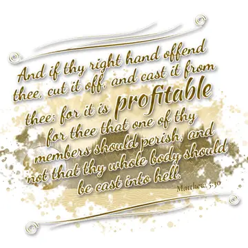 Matthew 5:30 – And if thy right hand offend thee, cut it off, and cast it from thee: for it is profitable for thee that one of thy members should perish, and not…