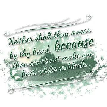 Matthew 5:36 – Neither shalt thou swear by thy head, because thou canst not make one hair white or black.