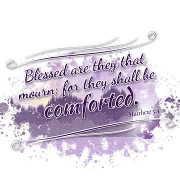 Matthew 5:4 – Blessed are they that mourn: for they shall be comforted.