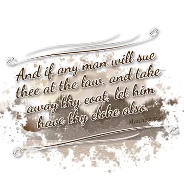 Matthew 5:40 – And if any man will sue thee at the law, and take away thy coat, let him have thy cloke also.