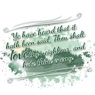 Matthew 5:43 – Ye have heard that it hath been said, Thou shalt love thy neighbour, and hate thine enemy.