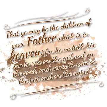 Matthew 5:45 – That ye may be the children of your Father which is in heaven: for he maketh his sun to rise on the evil and on the good, and sendeth rain on the…