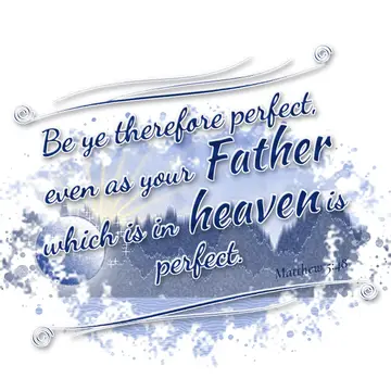 Matthew 5:48 – Be ye therefore perfect, even as your Father which is in heaven is perfect.