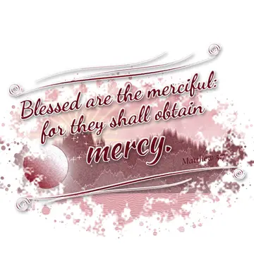 Matthew 5:7 – Blessed are the merciful: for they shall obtain mercy.