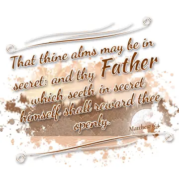 Matthew 6:4 – That thine alms may be in secret: and thy Father which seeth in secret himself shall reward thee openly.