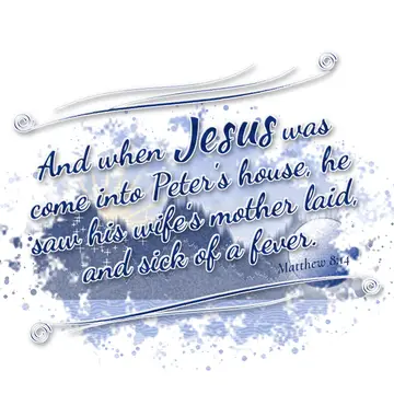 Matthew 8:14 – And when Jesus was come into Peter's house, he saw his wife's mother laid, and sick of a fever.