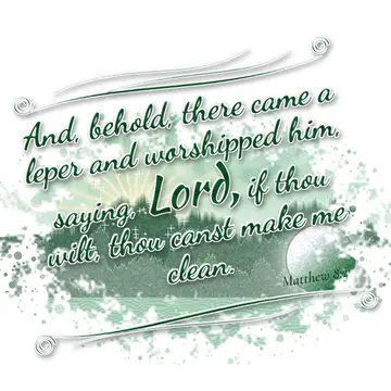 Matthew 8:2 – And, behold, there came a leper and worshipped him, saying, Lord, if thou wilt, thou canst make me clean.