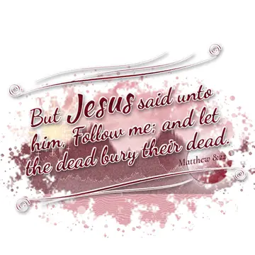 Matthew 8:22 – But Jesus said unto him, Follow me; and let the dead bury their dead.