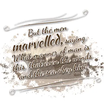 Matthew 8:27 – But the men marvelled, saying, What manner of man is this, that even the winds and the sea obey him!