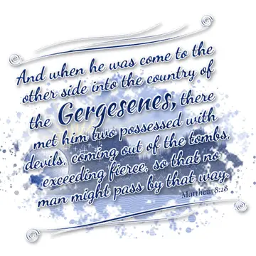 Matthew 8:28 – And when he was come to the other side into the country of the Gergesenes, there met him two possessed with devils, coming out of the tombs…