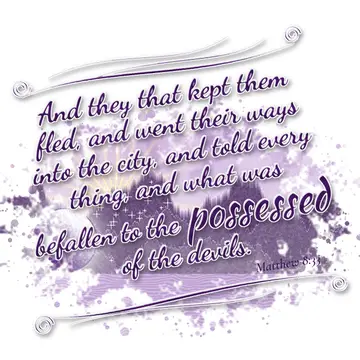 Matthew 8:33 – And they that kept them fled, and went their ways into the city, and told every thing, and what was befallen to the possessed of the devils.
