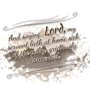 Matthew 8:6 – And saying, Lord, my servant lieth at home sick of the palsy, grievously tormented.