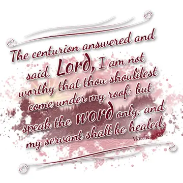 Matthew 8:8 – The centurion answered and said, Lord, I am not worthy that thou shouldest come under my roof: but speak the word only, and my servant shall be…