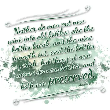 Matthew 9:17 – Neither do men put new wine into old bottles: else the bottles break, and the wine runneth out, and the bottles perish: but they put new wine into…