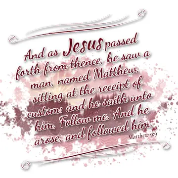 Matthew 9:9 – And as Jesus passed forth from thence, he saw a man, named Matthew, sitting at the receipt of custom: and he saith unto him, Follow me. And he arose…