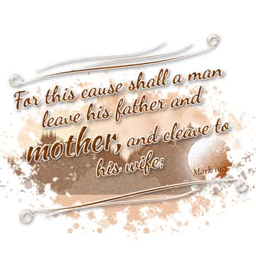 Mark 10:7 – For this cause shall a man leave his father and mother, and cleave to his wife;