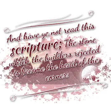 Mark 12:10 – And have ye not read this scripture; The stone which the builders rejected is become the head of the corner: