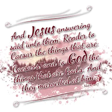 Mark 12:17 – And Jesus answering said unto them, Render to Caesar the things that are Caesar's, and to God the things that are God's. And they marvelled at him.