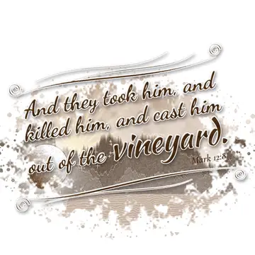 Mark 12:8 – And they took him, and killed him, and cast him out of the vineyard.