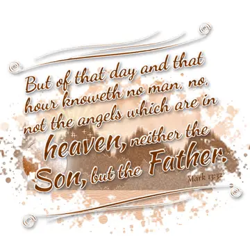 Mark 13:32 – But of that day and that hour knoweth no man, no, not the angels which are in heaven, neither the Son, but the Father.