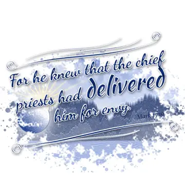 Mark 15:10 – For he knew that the chief priests had delivered him for envy.