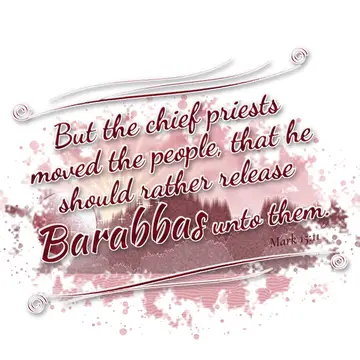 Mark 15:11 – But the chief priests moved the people, that he should rather release Barabbas unto them.