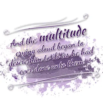 Mark 15:8 – And the multitude crying aloud began to desire him to do as he had ever done unto them.