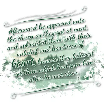 Mark 16:14 – Afterward he appeared unto the eleven as they sat at meat, and upbraided them with their unbelief and hardness of heart, because they believed not…
