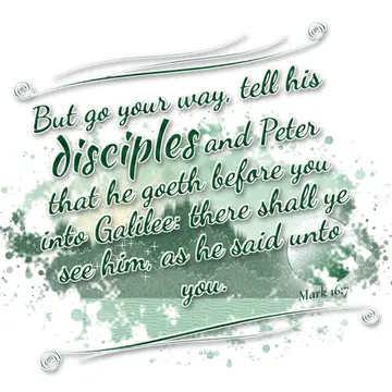 Mark 16:7 – But go your way, tell his disciples and Peter that he goeth before you into Galilee: there shall ye see him, as he said unto you.