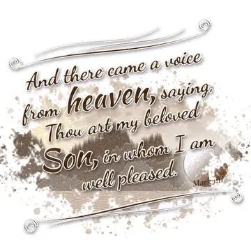 Mark 1:11 – And there came a voice from heaven, saying, Thou art my beloved Son, in whom I am well pleased.
