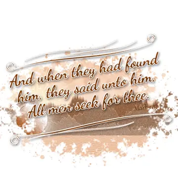 Mark 1:37 – And when they had found him, they said unto him, All men seek for thee.