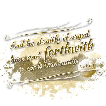 Mark 1:43 – And he straitly charged him, and forthwith sent him away;