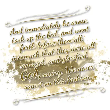 Mark 2:12 – And immediately he arose, took up the bed, and went forth before them all; insomuch that they were all amazed, and glorified God, saying, We never…