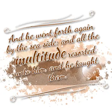 Mark 2:13 – And he went forth again by the sea side; and all the multitude resorted unto him, and he taught them.