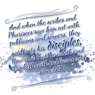 Mark 2:16 – And when the scribes and Pharisees saw him eat with publicans and sinners, they said unto his disciples, How is it that he eateth and drinketh with…