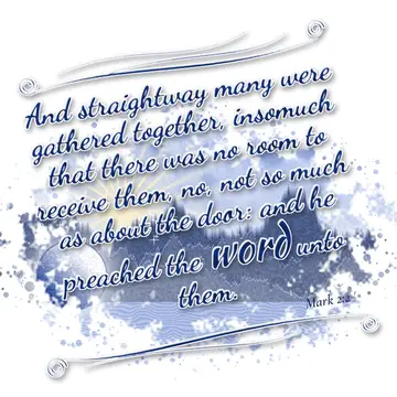 Mark 2:2 – And straightway many were gathered together, insomuch that there was no room to receive them, no, not so much as about the door: and he preached the…
