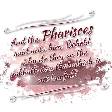 Mark 2:24 – And the Pharisees said unto him, Behold, why do they on the sabbath day that which is not lawful?