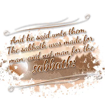 Mark 2:27 – And he said unto them, The sabbath was made for man, and not man for the sabbath: