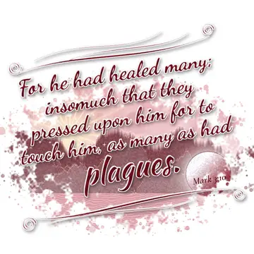 Mark 3:10 – For he had healed many; insomuch that they pressed upon him for to touch him, as many as had plagues.