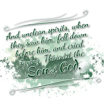 Mark 3:11 – And unclean spirits, when they saw him, fell down before him, and cried, saying, Thou art the Son of God.
