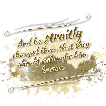 Mark 3:12 – And he straitly charged them that they should not make him known.
