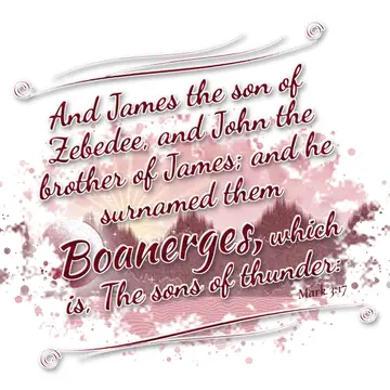 Mark 3:17 – And James the son of Zebedee, and John the brother of James; and he surnamed them Boanerges, which is, The sons of thunder: