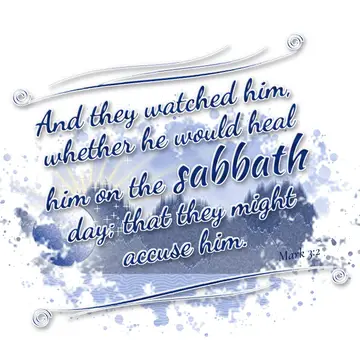 Mark 3:2 – And they watched him, whether he would heal him on the sabbath day; that they might accuse him.